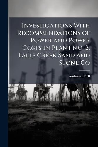 Investigations With Recommendations of Power and Power Costs in Plant no. 2, Falls Creek Sand and Stone Co