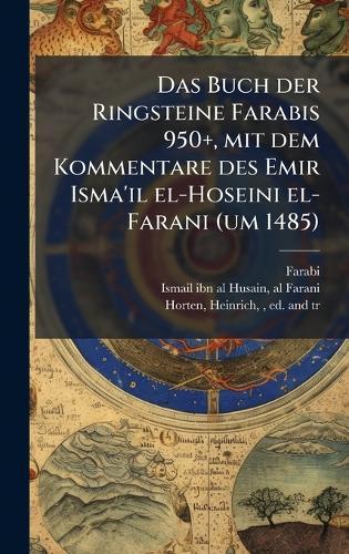 Das Buch der Ringsteine Farabis 950+, mit dem Kommentare des Emir Isma'il el-Hoseini el-Farani (um 1485)