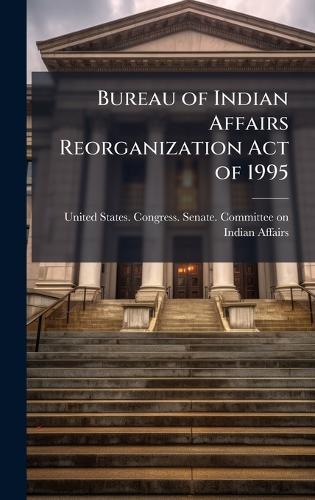 Bureau of Indian Affairs Reorganization Act of 1995