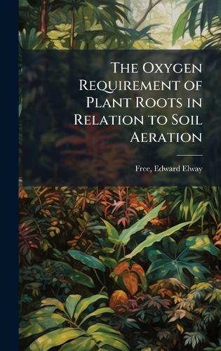 The Oxygen Requirement of Plant Roots in Relation to Soil Aeration