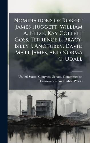 Nominations of Robert James Huggett, William A. Nitze, Kay Collett Goss, Terrence L. Bracy, Billy J. Anotubby, David Matt James, and Norma G. Udall