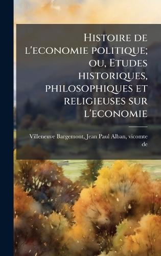 Histoire de l'economie politique; ou, Etudes historiques, philosophiques et religieuses sur l'economie