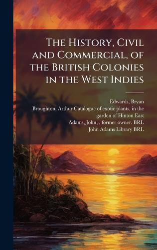 The History, Civil and Commercial, of the British Colonies in the West Indies
