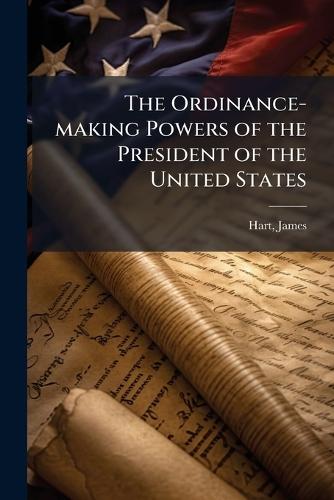 The Ordinance-making Powers of the President of the United States