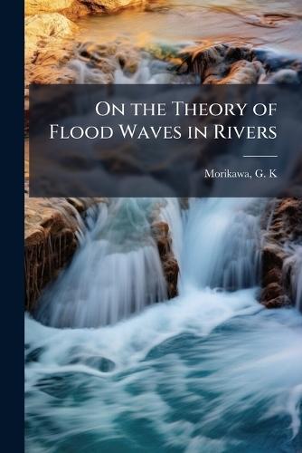 On the Theory of Flood Waves in Rivers