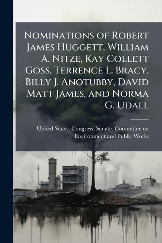 Nominations of Robert James Huggett, William A. Nitze, Kay Collett Goss, Terrence L. Bracy, Billy J. Anotubby, David Matt James, and Norma G. Udall