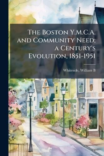The Boston Y.M.C.A. and Community Need; a Century's Evolution, 1851-1951