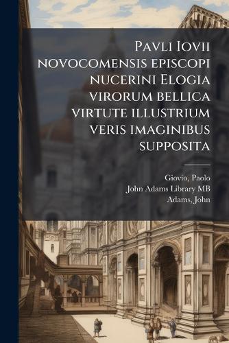Pavli Iovii novocomensis episcopi nucerini Elogia virorum bellica virtute illustrium veris imaginibus supposita