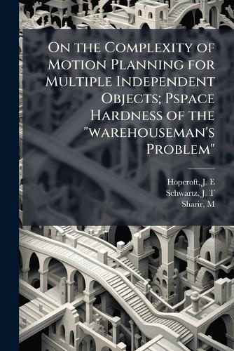 On the Complexity of Motion Planning for Multiple Independent Objects; Pspace Hardness of the ""warehouseman's Problem""