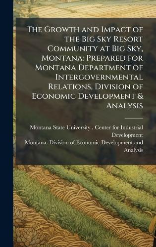 The Growth and Impact of the Big Sky Resort Community at Big Sky, Montana: Prepared for Montana Department of Intergovernmental Relations, Division of Economic Development & Analysis