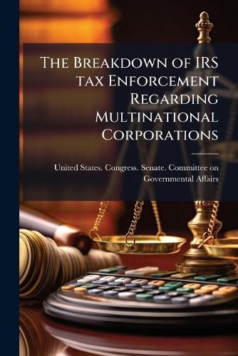 The Breakdown of IRS tax Enforcement Regarding Multinational Corporations