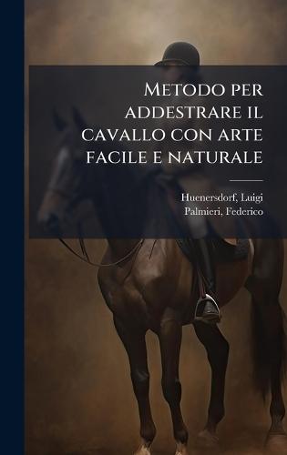 Metodo per addestrare il cavallo con arte facile e naturale