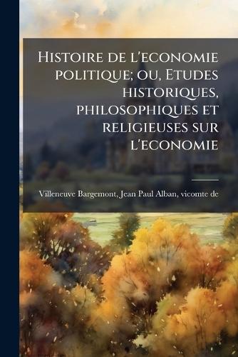 Histoire de l'economie politique; ou, Etudes historiques, philosophiques et religieuses sur l'economie