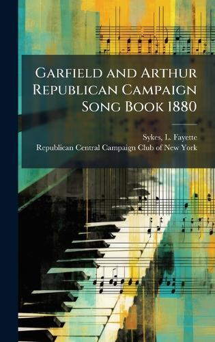 Garfield and Arthur Republican Campaign Song Book 1880