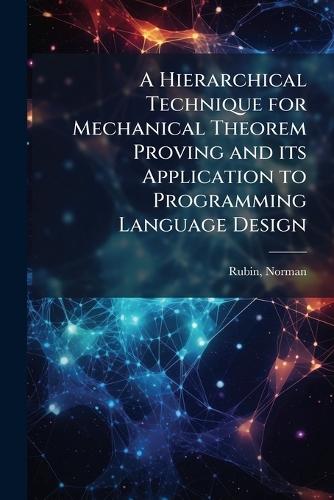 A Hierarchical Technique for Mechanical Theorem Proving and its Application to Programming Language Design