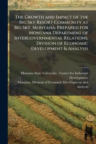 The Growth and Impact of the Big Sky Resort Community at Big Sky, Montana: Prepared for Montana Department of Intergovernmental Relations, Division of Economic Development & Analysis