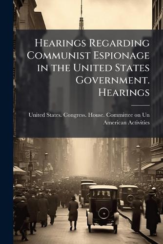 Hearings Regarding Communist Espionage in the United States Government. Hearings