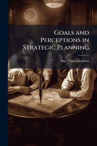 Goals and Perceptions in Strategic Planning