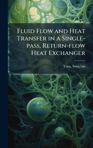 Fluid Flow and Heat Transfer in a Single-pass, Return-flow Heat Exchanger