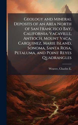 Geology and Mineral Deposits of an Area North of San Francisco Bay, California: Vacaville, Antioch, Mount Vaca, Carquinez, Marie Island, Sonoma, Santa Rosa, Petaluma, and Point Reyes Quadrangles