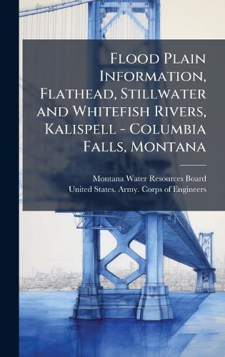 Flood Plain Information, Flathead, Stillwater and Whitefish Rivers, Kalispell - Columbia Falls, Montana