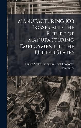 Manufacturing job Losses and the Future of Manufacturing Employment in the United States
