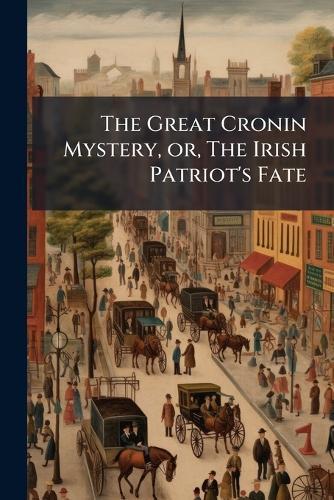 The Great Cronin Mystery, or, The Irish Patriot's Fate
