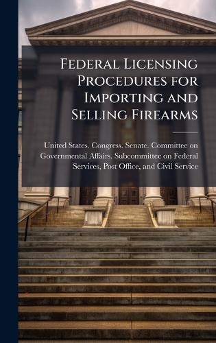 Federal Licensing Procedures for Importing and Selling Firearms