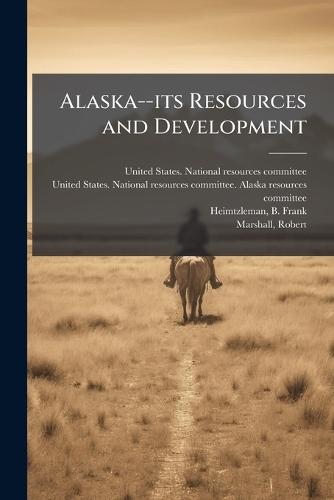 Alaska--its Resources and Development