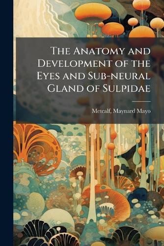 The Anatomy and Development of the Eyes and Sub-neural Gland of Sulpidae