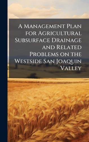 A Management Plan for Agricultural Subsurface Drainage and Related Problems on the Westside San Joaquin Valley