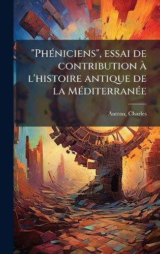 ""PhÃ(c)niciens"", essai de contribution Ã l'histoire antique de la MÃ(c)diterranÃ(c)e