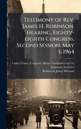 Testimony of Rev. James H. Robinson. Hearing, Eighty-eighth Congress, Second Session. May 5, 1964