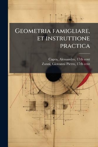Geometria famigliare, et instruttione practica