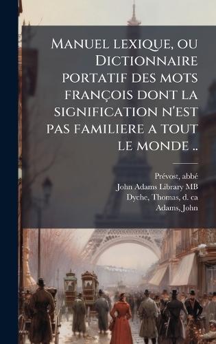 Manuel lexique, ou Dictionnaire portatif des mots françois dont la signification n'est pas familiere a tout le monde ..