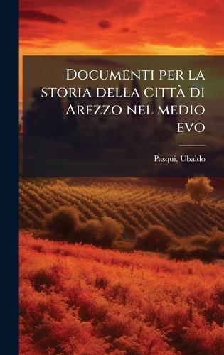 Documenti per la storia della cittÃ di Arezzo nel medio evo