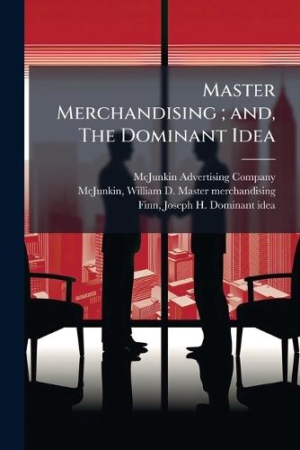 Master Merchandising; and, The Dominant Idea
