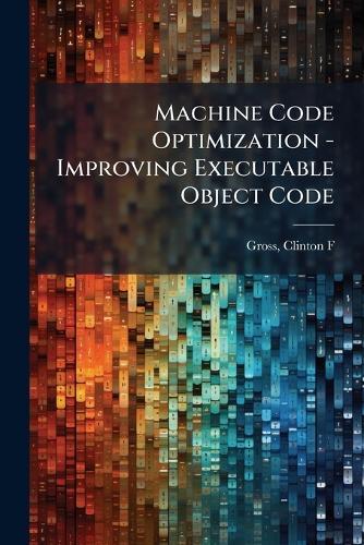 Machine Code Optimization - Improving Executable Object Code