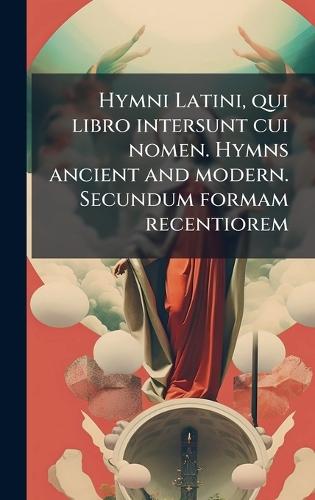 Hymni Latini, qui libro intersunt cui nomen. Hymns ancient and modern. Secundum formam recentiorem