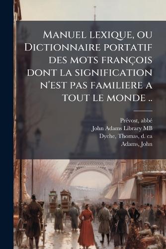 Manuel lexique, ou Dictionnaire portatif des mots françois dont la signification n'est pas familiere a tout le monde ..