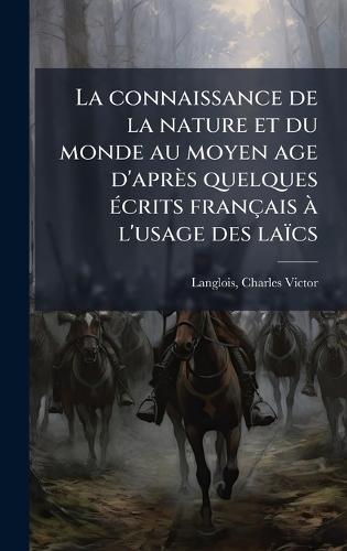 La connaissance de la nature et du monde au moyen age d'après quelques Ã(c)crits français Ã l'usage des laïcs