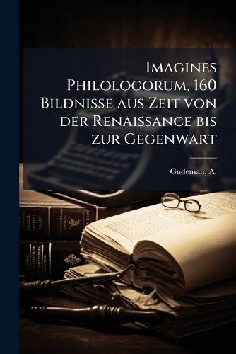 Imagines Philologorum, 160 Bildnisse aus Zeit von der Renaissance bis zur Gegenwart