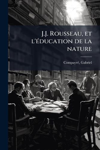 J.J. Rousseau, et l'Ã(c)ducation de la nature