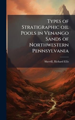 Types of Stratigraphic oil Pools in Venango Sands of Northwestern Pennsylvania