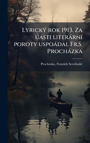 LyrickÃ1/2 rok 1913. Za Ã°asti literàrnÃ- poroty uspoàdal Fr.S. Prochàzka