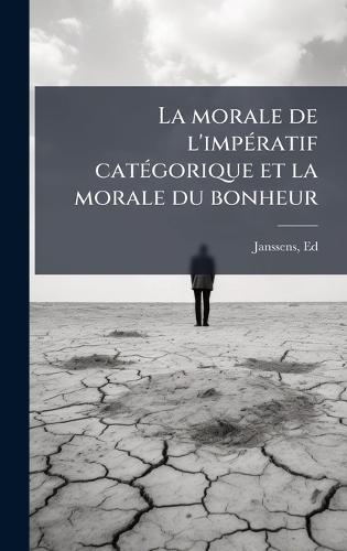 La morale de l'impÃ(c)ratif catÃ(c)gorique et la morale du bonheur