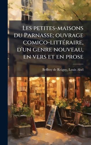 Les petites-maisons du Parnasse; ouvrage comico-littÃ(c)raire, d'un genre nouveau, en vers et en prose