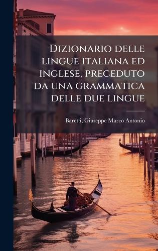 Dizionario delle lingue italiana ed inglese, preceduto da una grammatica delle due lingue