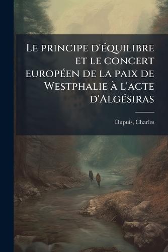 Le principe d'Ã(c)quilibre et le concert europÃ(c)en de la paix de Westphalie Ã l'acte d'AlgÃ(c)siras