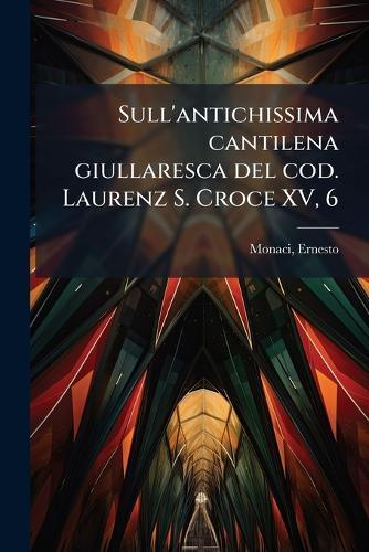 Sull'antichissima cantilena giullaresca del cod. Laurenz S. Croce XV, 6